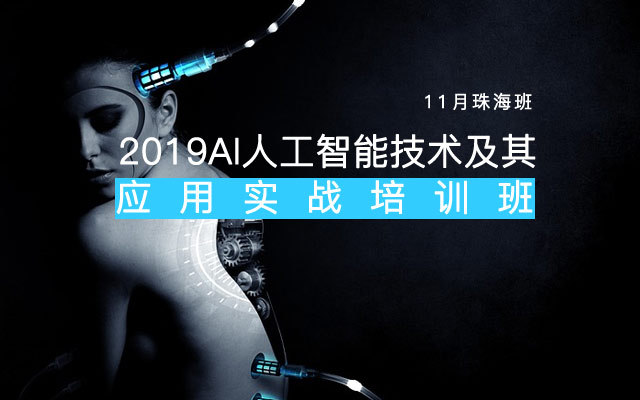 2019AI人工智能技术及其应用实战培训班(11月珠海班)