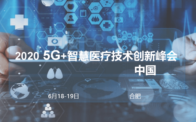 2020 5G+智慧医疗技术创新峰会(合肥)
