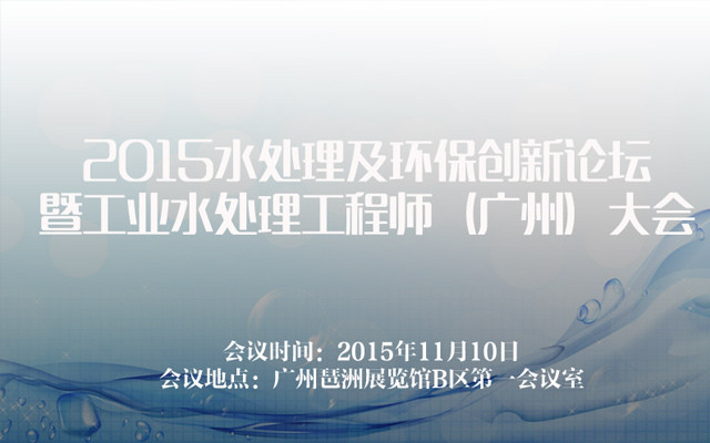 2015水处理及环保创新论坛暨工业水处理工程师（广州）大会