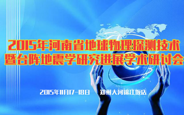 2015年河南省地球物理探测技术暨台阵地震学研究进展学术研讨会