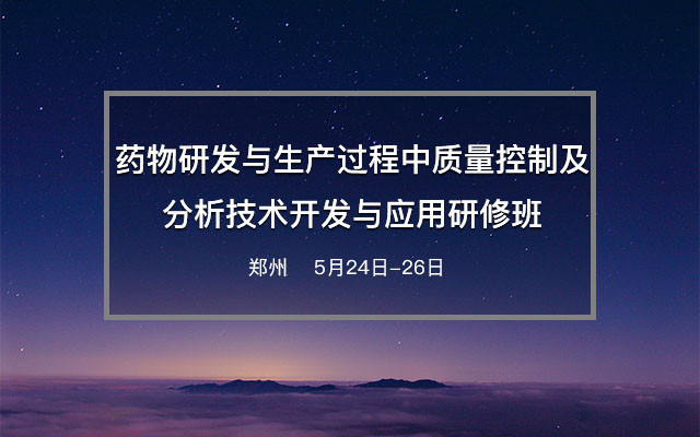 药物研发与生产过程中质量控制及分析技术开发与应用研修班