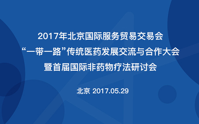 2017年北京国际服务贸易交易会“一带一路”传统医药发展交流与合作大会暨首届国际非药物疗法研讨会