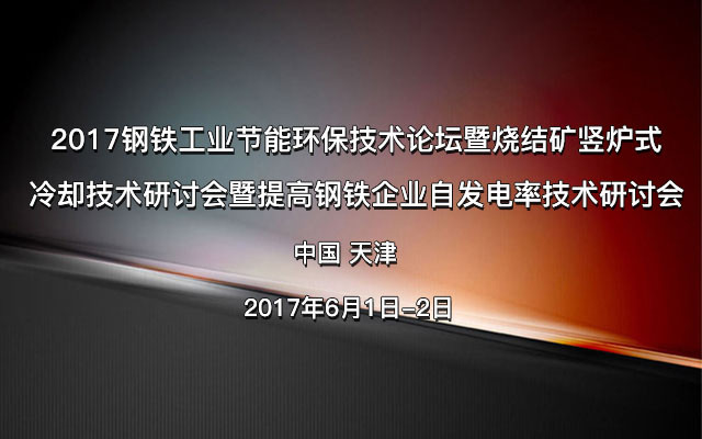 2017钢铁工业节能环保技术论坛暨烧结矿竖炉式冷却技术研讨会暨提高钢铁企业自发电率技术研讨会