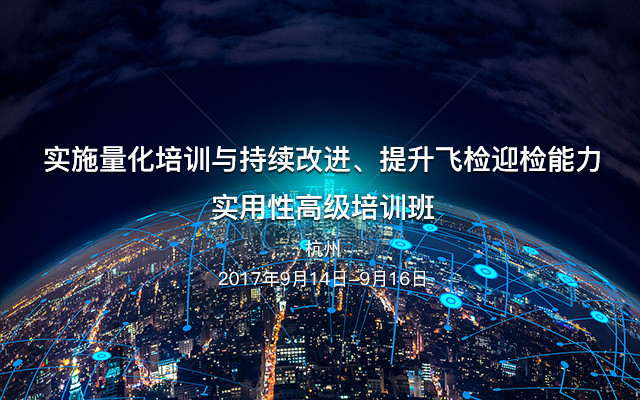 实施量化培训与持续改进、提升飞检迎检能力实用性高级培训班(杭州)