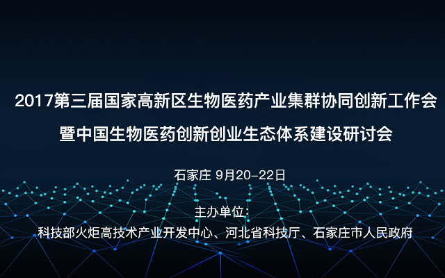 2017第三届国家高新区生物医药产业集群协同创新工作会暨中国生物医药创新创业生态体系建设研讨会