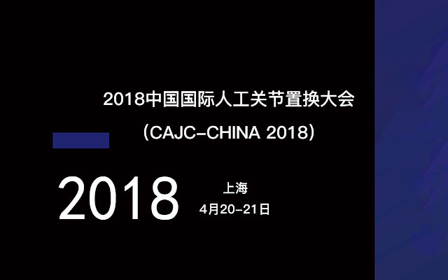 2018中国国际人工关节置换大会(CAJC-CHINA 2018)