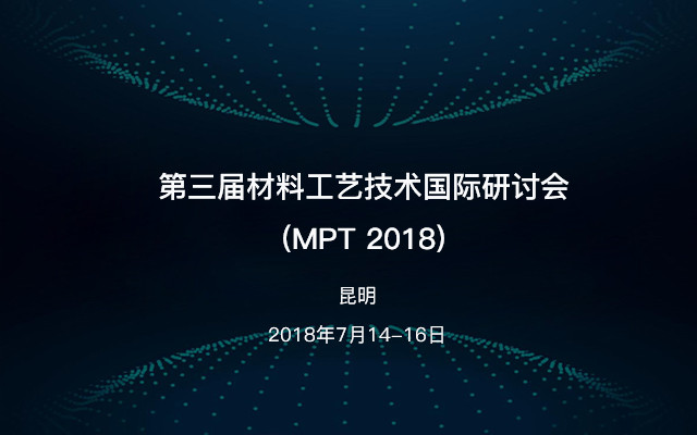 第三届材料工艺技术国际研讨会(MPT 2018)