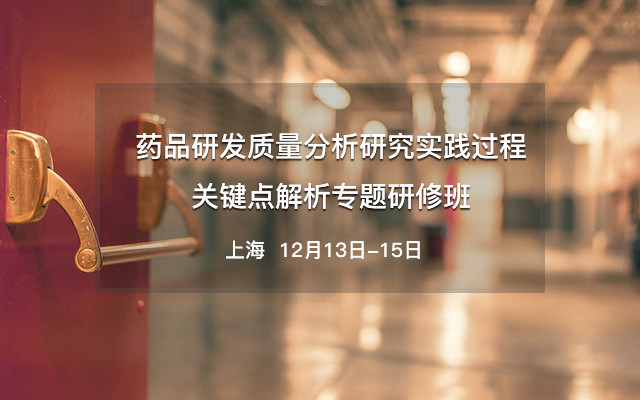 药品研发质量分析研究实践过程关键点解析专题研修班