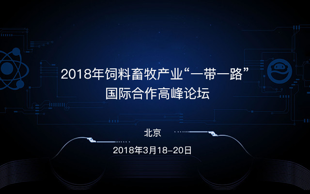 2018年饲料畜牧产业“一带一路” 国际合作高峰论坛