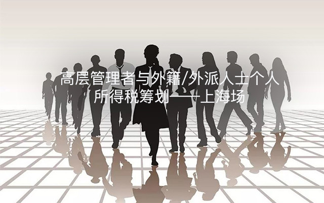 高层管理者与外籍/外派人士个人所得税筹划——上海场