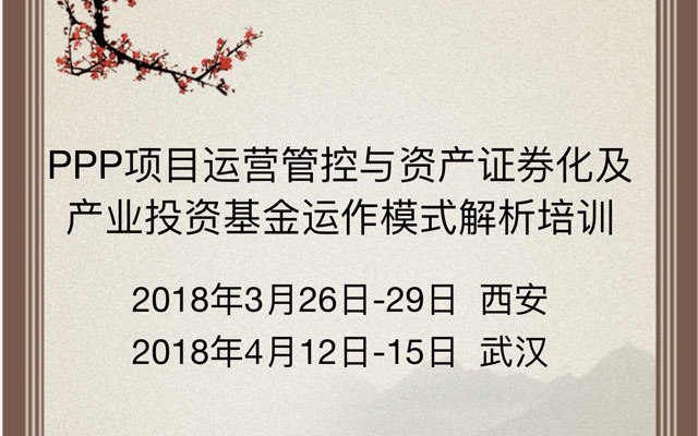PPP项目运营管控与资产证券化及产业投资基金运作模式解析培训班(武汉站)