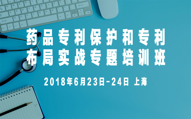 2018药品专利保护和专利布局实战专题培训班
