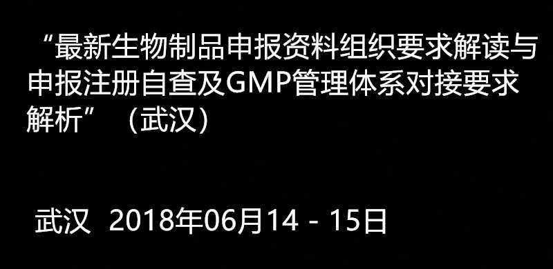 2018最新生物制品申报资料组织要求解读与申报注册自查及GMP管理体系对接要求解析(武汉)