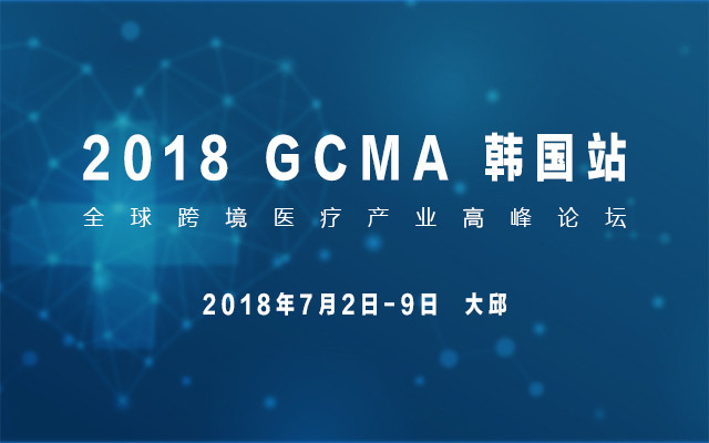 GCMA全球跨境医疗产业高峰论坛(韩国站)2018
