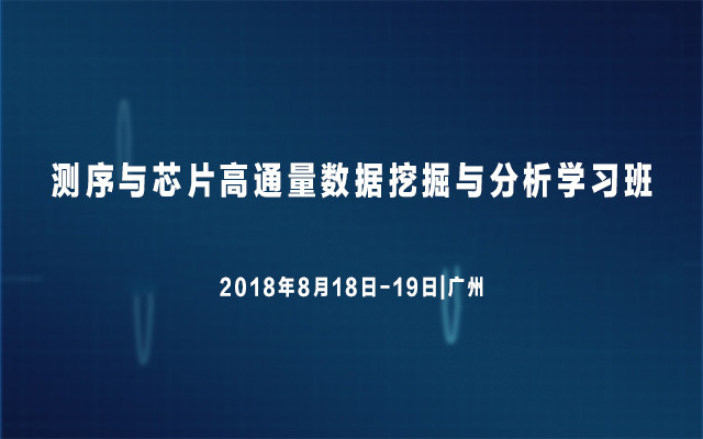 2018测序与芯片高通量数据挖掘与分析学习班(8月广州班)