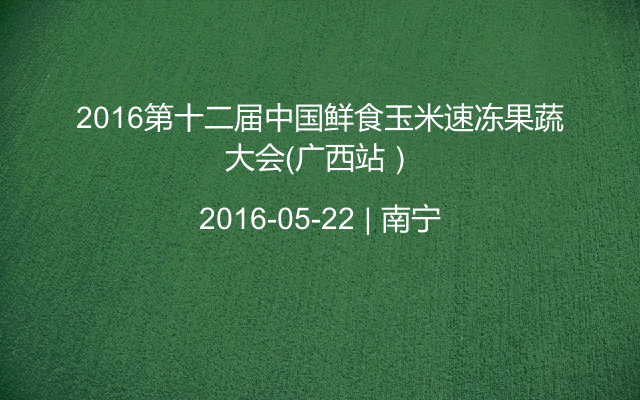 2016第十二届中国鲜食玉米速冻果蔬大会（广西站）