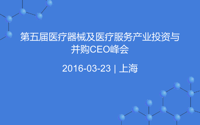 第五届医疗器械及医疗服务产业投资与并购CEO峰会