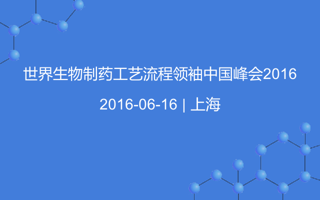 世界生物制药工艺流程领袖中国峰会2016