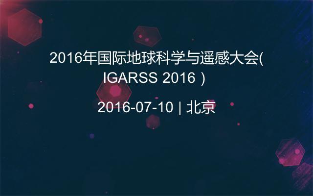 2016年国际地球科学与遥感大会（IGARSS 2016）