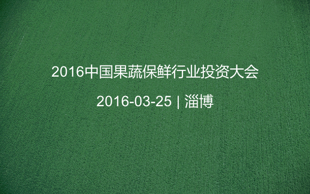 2016中国果蔬保鲜行业投资大会