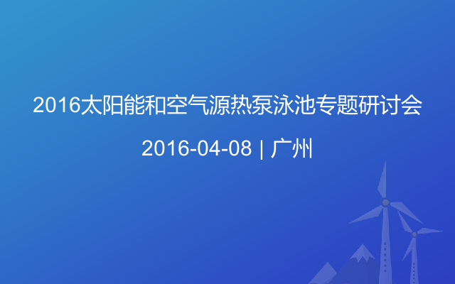 2016太阳能和空气源热泵泳池专题研讨会