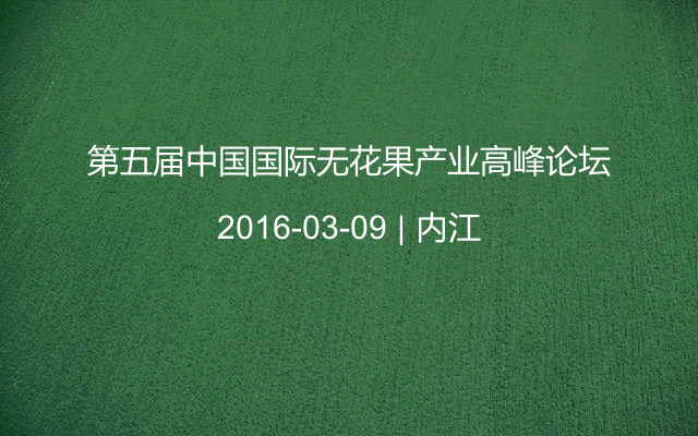 第五届中国国际无花果产业高峰论坛