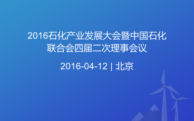 2016石化产业发展大会暨中国石化联合会四届二次理事会议