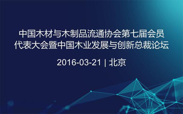 中国木材与木制品流通协会第七届会员代表大会暨中国木业发展与创新总裁论坛