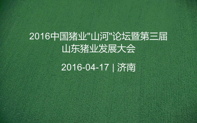 2016中国猪业“山河”论坛暨第三届山东猪业发展大会