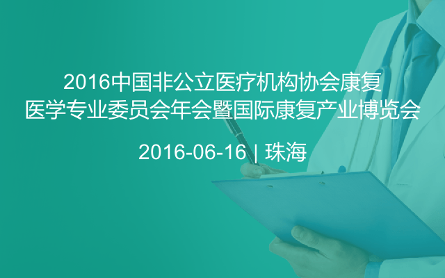 2016中国非公立医疗机构协会康复医学专业委员会年会暨国际康复产业博览会