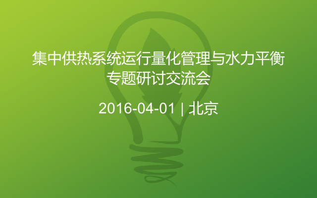 集中供热系统运行量化管理与水力平衡专题研讨交流会