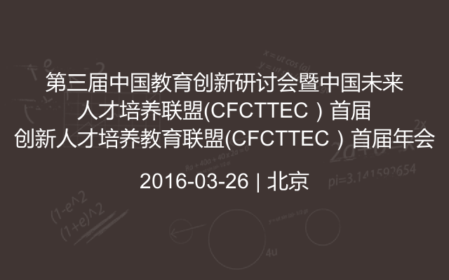 第三届中国教育创新研讨会暨中国未来创新人才培养教育联盟（CFCTTEC）首届年会