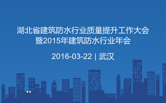 湖北省建筑防水行业质量提升工作大会暨2015年建筑防水行业年会