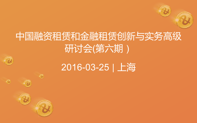 中国融资租赁和金融租赁创新与实务高级研讨会（第六期）