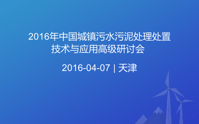 2016年中国城镇污水污泥处理处置技术与应用高级研讨会 