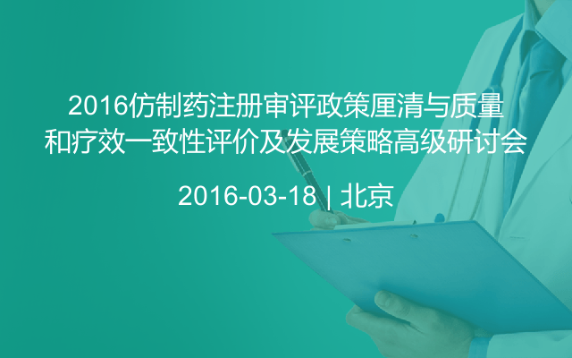 2016仿制药注册审评政策厘清与质量和疗效一致性评价及发展策略高级研讨会