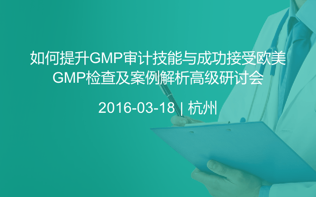 如何提升GMP审计技能与成功接受欧美GMP检查及案例解析高级研讨会