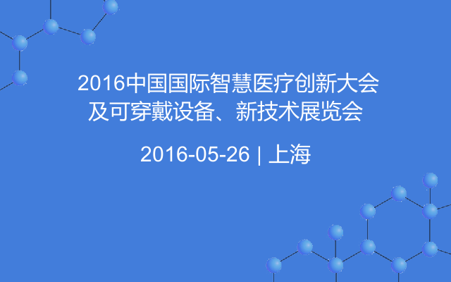  2016中国国际智慧医疗创新大会及可穿戴设备、新技术展览会