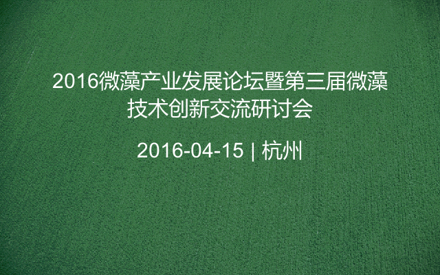 2016微藻产业发展论坛暨第三届微藻技术创新交流研讨会