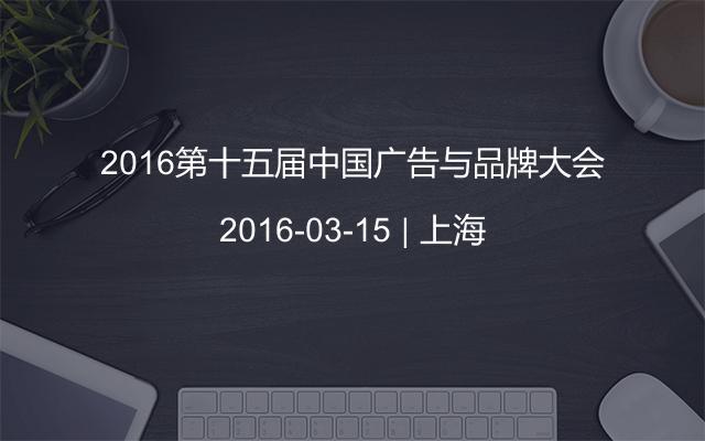 2016第十五届中国广告与品牌大会