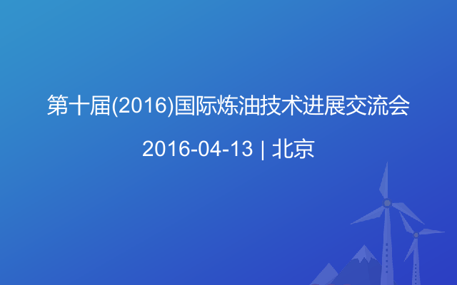 第十届(2016)国际炼油技术进展交流会