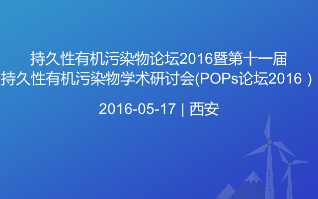 持久性有机污染物论坛2016暨第十一届持久性有机污染物学术研讨会（POPs论坛2016）