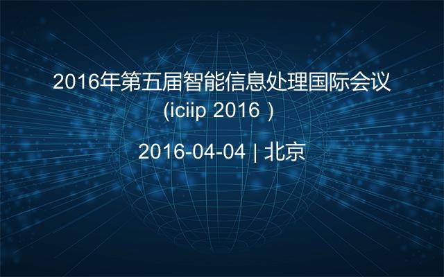 2016年第五届智能信息处理国际会议（iciip 2016）