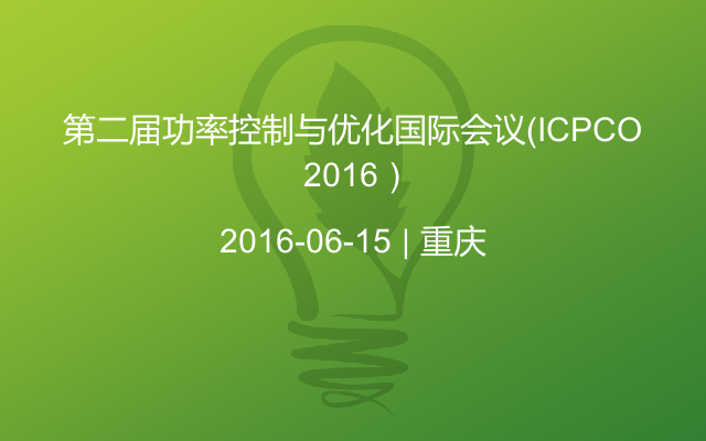 第二届功率控制与优化国际会议（ICPCO 2016）