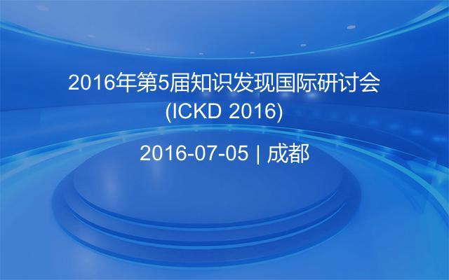 2016年第5届知识发现国际研讨会(ICKD 2016)