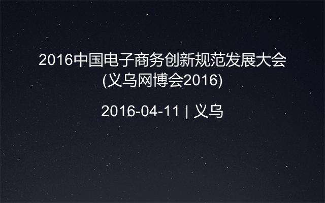 2016中国电子商务创新规范发展大会(义乌网博会2016)