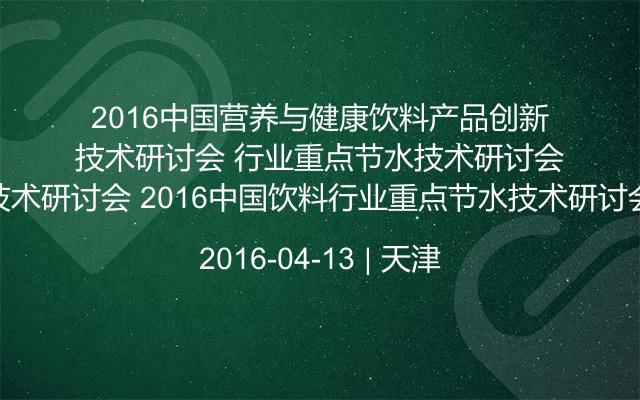 2016中国营养与健康饮料产品创新技术研讨会 2016中国饮料行业重点节水技术研讨会