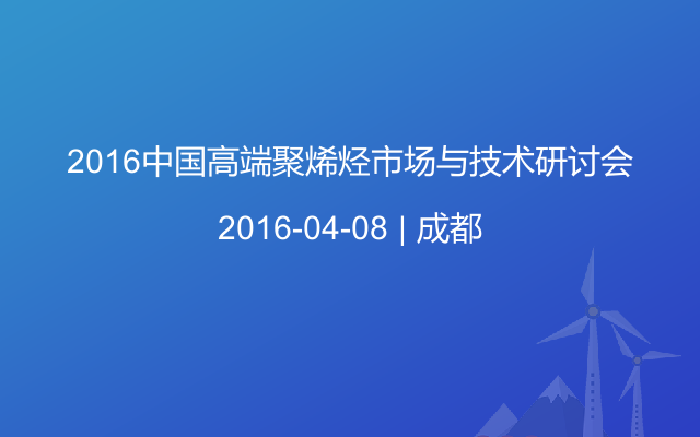 2016中國(guó)高端聚烯烴市場(chǎng)與技術(shù)研討會(huì)