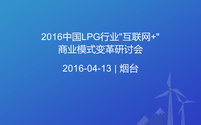 2016中国LPG行业”互联网+“商业模式变革研讨会