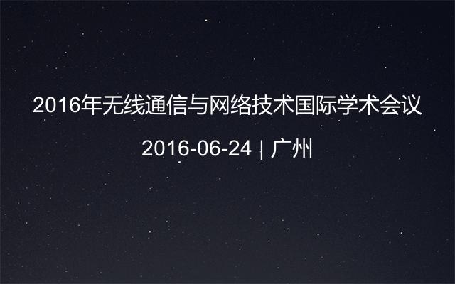 2016年无线通信与网络技术国际学术会议